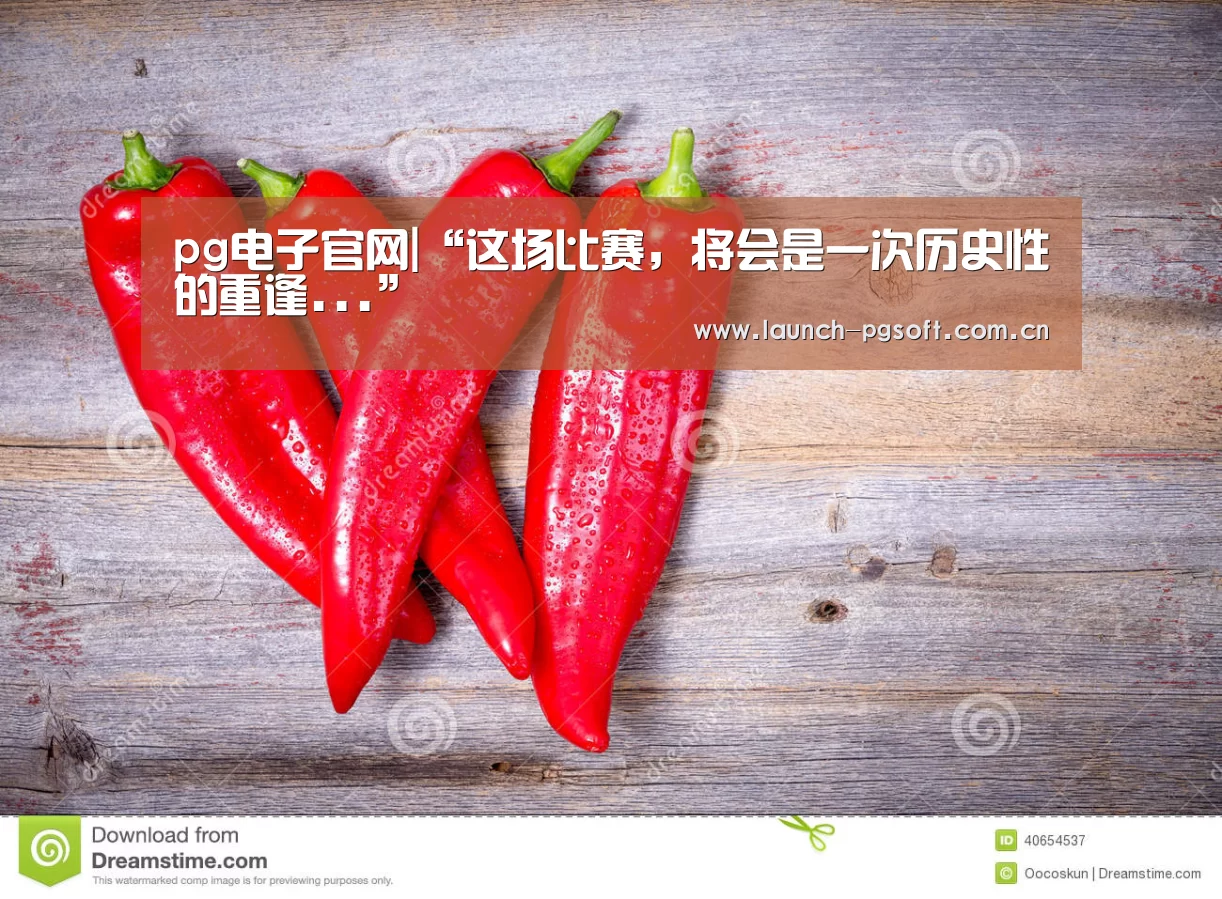 pg电子官网|“这场比赛,将会是一次历史性的重逢...”(图1) PG Soft