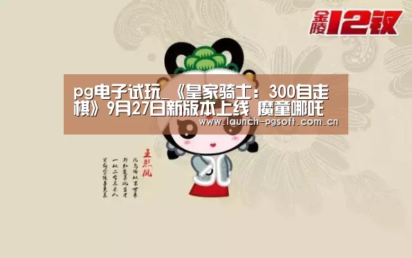 pg电子试玩_《皇家骑士:300自走棋》9月27日新版本上线 魔童哪吒寻找契约骑士(图2) PG Soft
