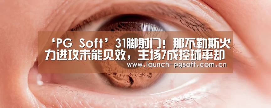 ‘PG Soft’31脚射门!那不勒斯火力进攻未能见效,主场7成控球率却遭绝杀(图2) pg电子试玩
