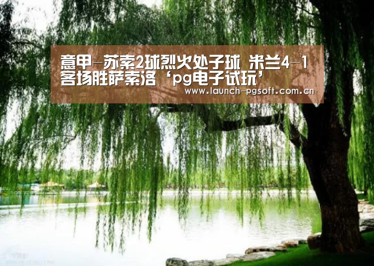 意甲-苏索2球烈火处子球 米兰4-1客场胜萨索洛‘pg电子试玩’(图1) PG Soft